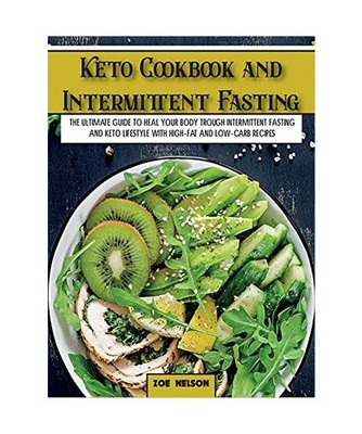 Keto Cookbook and Intermittent Fasting: The Ultimate Guide To Heal Your Body Tro