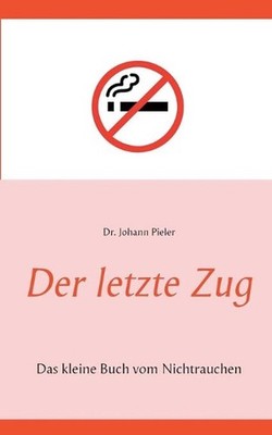 Der letzte Zug: Das kleine Buch vom Nichtrauchen by Johann Pieler (German) Paper
