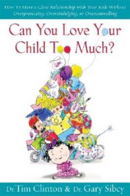 Loving Your Child Too Much: How to Keep a Close Relationship with Your Ch - GOOD