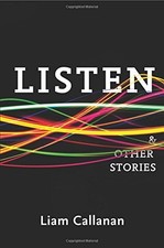 LISTEN & OTHER STORIES By Liam Callanan **BRAND NEW**