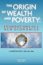 Origin of Wealth and Poverty : Foundations of a New Economics- the Global...