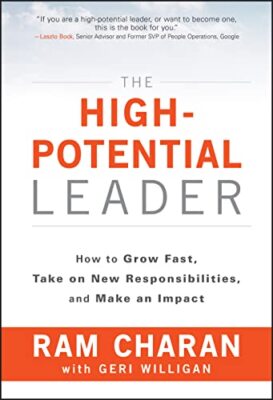 The High-Potential Leader: How to Grow Fast, Take on New Responsibilities, an...