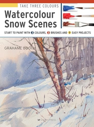 Take Three Colours: Watercolour Snow Scenes: Start to paint with 3 colours, 3 b