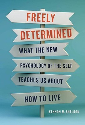 Freely Determined: What the New Psychology of the Self Teaches Us About How ...
