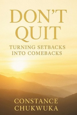Don't Quit: Turning Setbacks Into Comebacks by Constance Chukwuka Paperback Book