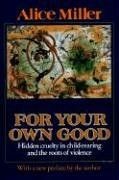 For Your Own Good: Hidden Cruelty in Child-Rearing ... | Buch | Zustand sehr gut