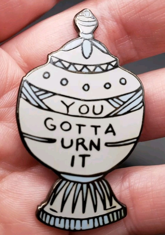 YOU GOTTA URN IT ENAMEL PIN Funny Dark Humor