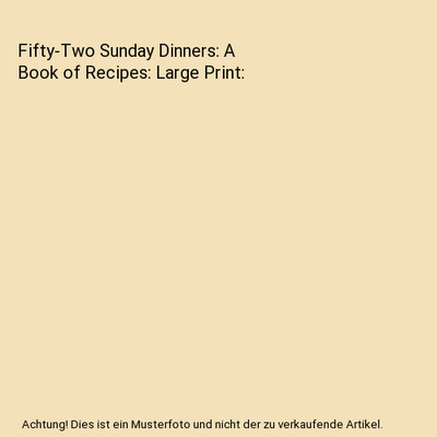Fifty-Two Sunday Dinners: A Book of Recipes: Large Print, Elizabeth O. Hiller