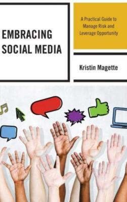 Embracing Social Media: A Practical Guide To Manage Risk And Leverage Oppor...