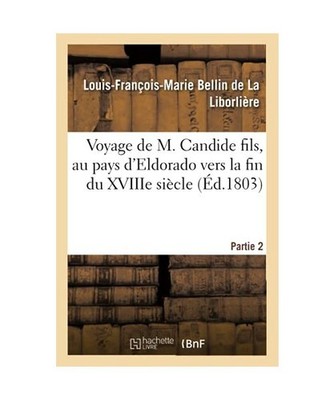 Voyage de M. Candide Fils, Au Pays d'Eldorado Vers La Fin Du Xviiie Siècle. Par