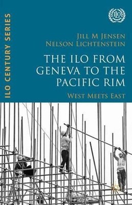 The ILO from Geneva to the Pacific Rim: West Meets East by Nelson Lichtenstein (