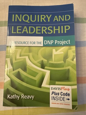 Inquiry and Leadership : A Resource for the DNP Project by Kathy Reavy 