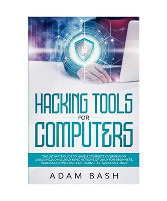 Hacking Tools For Computers: The Ultimate Guide To Have A Complete Overview on L