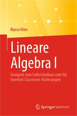 Lineare Algebra I: Geeignet Zum Selbststudium Oder F�r Inverted-Classroom-Vorles