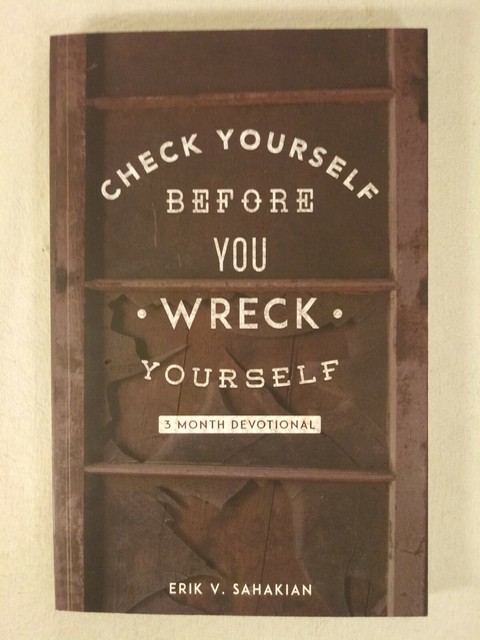 Check Yourself Before You Wreck Yourself : 3 Month Devotional by Erik