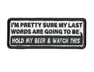 4'' HOLD MY BEER AND WATCH THIS LAST WORDS BIKER EMBROIDERED PATCH
