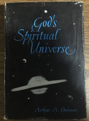 God's Spiritual Universe 1st Ed. By Arthur A. Oakman B2R5