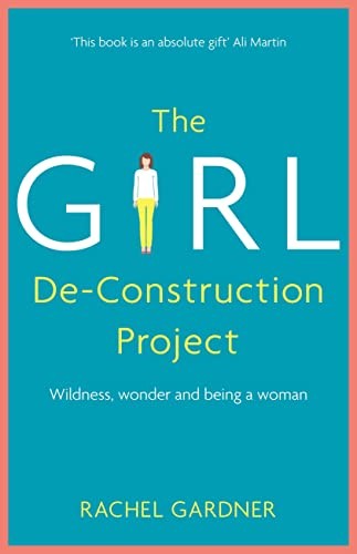 The Girl De-Construction Project: Wildness, wonder and being a .