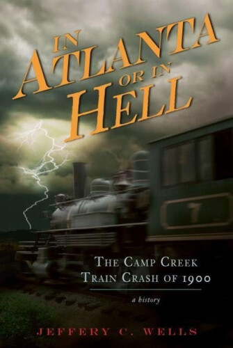 Thumbnail - The Camp Creek Train Crash Of 1900: In Atlanta Or In Hell By Wells,