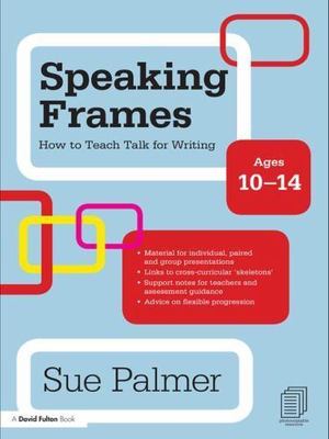 Speaking Frames : How to Teach Talk for Writing: Ages 10-14, Hardcover by Pal...