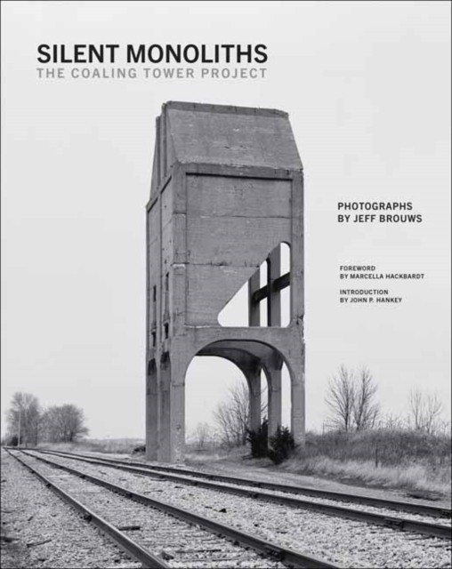 Silent Monoliths The Coaling Tower Project by Jeff Brouws (Hardback Book)