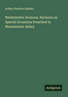 Arthur Penrhyn Stanley | Westminster Sermons. Sermons On Special Occasions...
