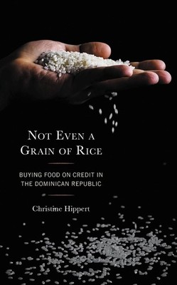 Not Even a Grain of Rice: Buying Food on Credit in the Dominican Republic by Chr