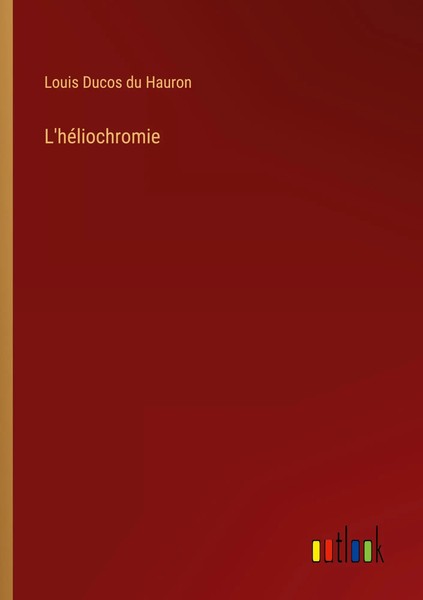 L'héLiochromie Louis Ducos Du Hauron Taschenbuch FranzöSisch 2024 Outlook Verlag-image