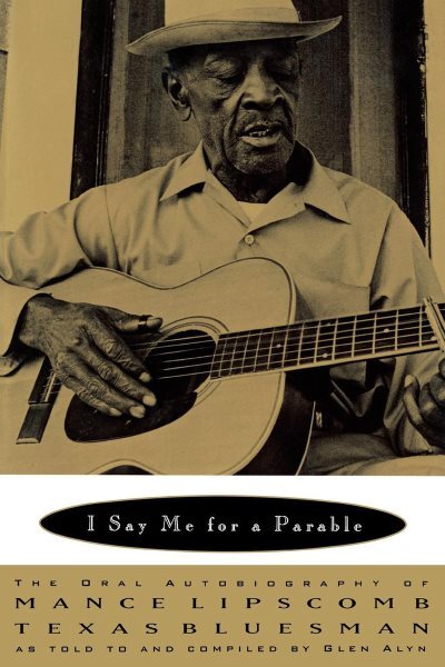 I Say Me for a Parable : The Oral Autobiography of Mance Lipscomb, Texas Blue...