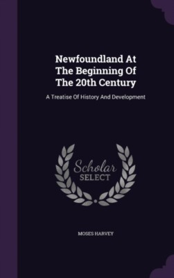Harvey - Newfoundland At The Beginning Of The 20th Century  A Treatise - X555z