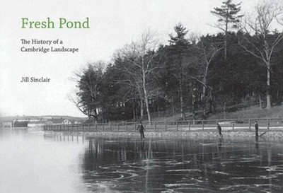 Fresh Pond: The History of a Cambridge Landscape by Jill Sinclair: Used