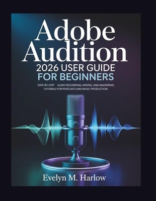 Adobe Audition 2026 User Guide for Beginners: Step-by-Step Audio Recording, Mixi