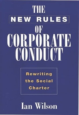 The New Rules of Corporate Conduct: Rewriting the Social Charter by Wilson: New