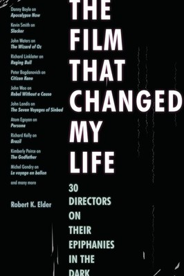 The Film That Changed My Life: 30 Directors on Their Epiphanies in the Dark... 