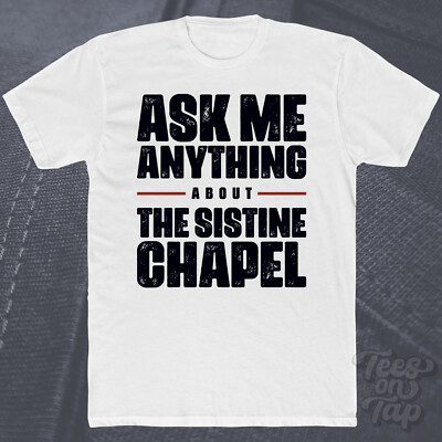 FRAG MICH ALLES ÜBER DIE SIXTINISCHE KAPELLE T-SHIRT Historiker Kunstliebhaber Vatikan