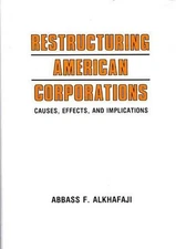 Restructuring American Corporations: Causes, Effects, and Implications by Abbass