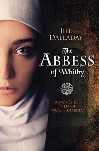The Abbess of Whitby: A novel of Hild of Northumbria - Jill Dalladay