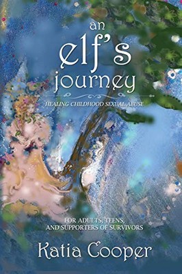 An Elf's Journey: Healing Childhood Sexual Abuse Katia Cooper Ne
