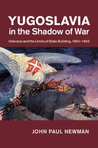 Yugoslavia in the Shadow of War Newman Hardback Cambridge University Press