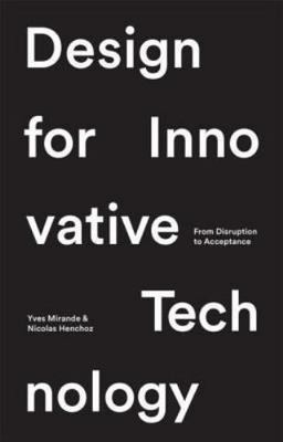 Design for Innovative Technology: From Disruption to Acceptance, Henchoz, Nichol
