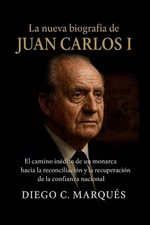 La nueva biografa de Juan Carlos I: El camino in?dito de un monarca hacia la rec