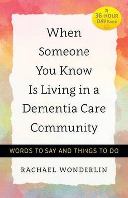 When Someone You Know Is Living in a Dementia Care Community: Words to Say a...