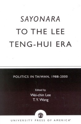 Sayonara to the Lee Teng-hui Era: Politics in Taiwan, 1988-2000 by Wei-chin Lee