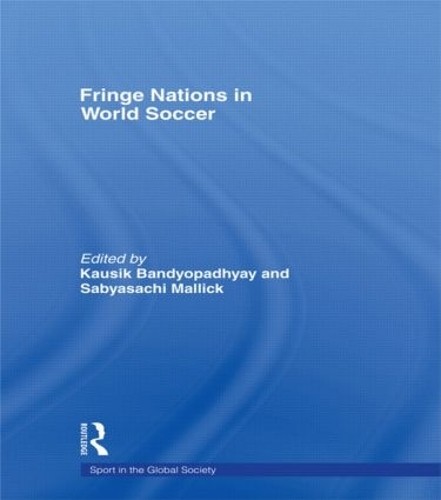 Fringe Nations in World Soccer by Kausik Bandyopadhyay, Sabya... - 9780415494878