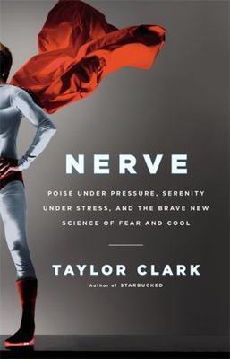 Nerve: Poise Under Pressure, Serenity Under Stress, and the Brave New Science...