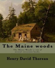 Maine Woods : The Maine Woods Is One of Several Excursion Books. Maine - Desc...