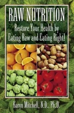 Raw Nutrition : Restore Your Health by Eating Raw and Eating Righ