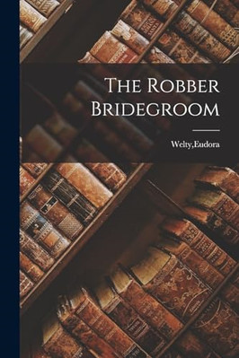 The Robber Bridegroom - Paperback NEW Welty, Eudora 01/10/2022