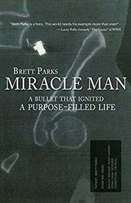 Miracle Man : A Bullet That Ignited a Purpose-Filled Life Brett P