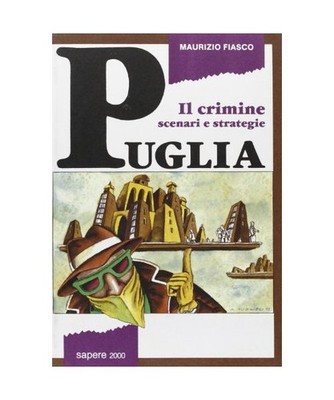 Puglia: il crimine. Scenari e strategie [Inchieste e proposte], Fiasco, Maurizio